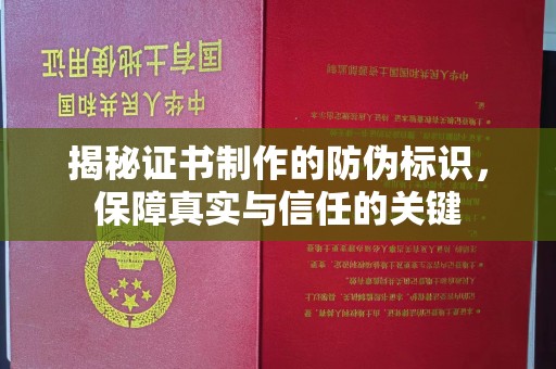 南平揭秘证书制作的防伪标识，保障真实与信任的关键