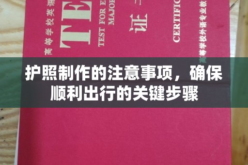 南平护照制作的注意事项，确保顺利出行的关键步骤