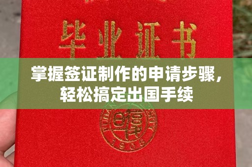 南平掌握签证制作的申请步骤，轻松搞定出国手续