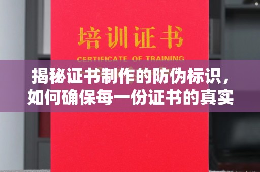 南平揭秘证书制作的防伪标识，如何确保每一份证书的真实性？