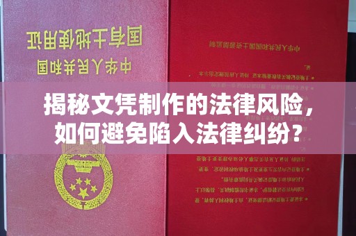 南平揭秘文凭制作的法律风险，如何避免陷入法律纠纷？