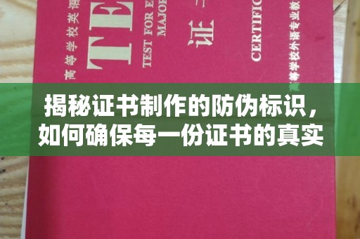 南平揭秘证书制作的防伪标识，如何确保每一份证书的真实性