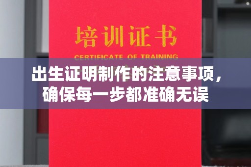 南平出生证明制作的注意事项，确保每一步都准确无误