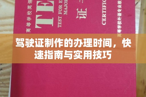 南平驾驶证制作的办理时间，快速指南与实用技巧