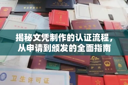 南平揭秘文凭制作的认证流程，从申请到颁发的全面指南
