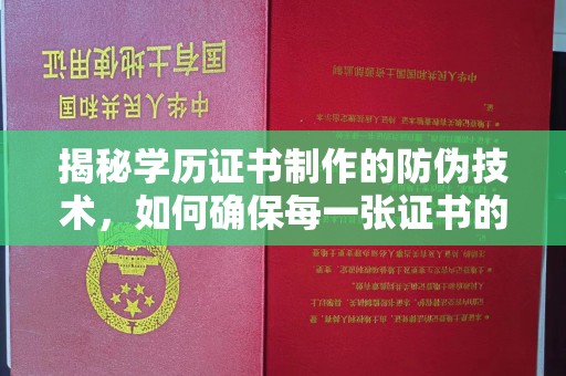南平揭秘学历证书制作的防伪技术，如何确保每一张证书的真实性
