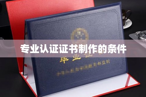 南平专业认证证书制作的条件